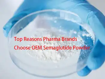 Top Reasons Pharma Brands Choose OEM Semaglutide Powder