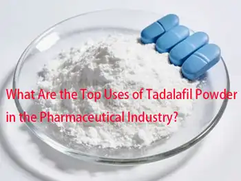 What Are the Top Uses of Tadalafil Powder in the Pharmaceutical Industry?